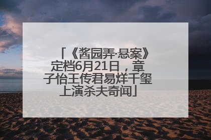 《酱园弄·悬案》定档6月21日，章子怡王传君易烊千玺上演杀夫奇闻