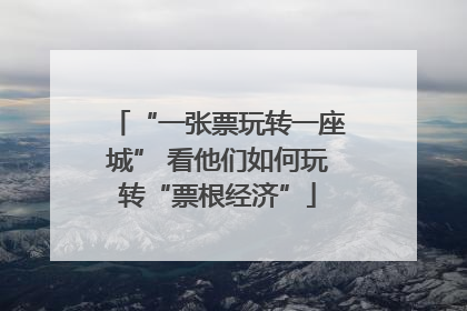 “一张票玩转一座城” 看他们如何玩转“票根经济”