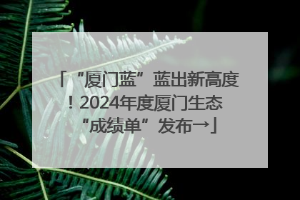 “厦门蓝”蓝出新高度！2024年度厦门生态“成绩单”发布→