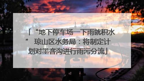 “地下停车场一下雨就积水” 琼山区水务局：将制定计划对墨客沟进行雨污分流