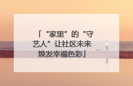 “家里”的“守艺人”让社区未来焕发幸福色彩