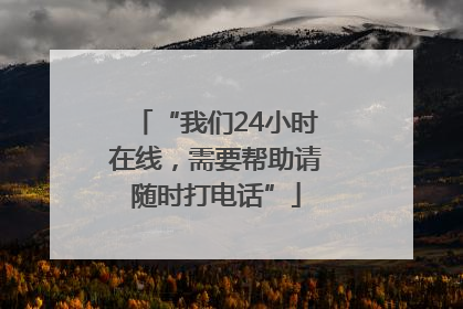“我们24小时在线，需要帮助请随时打电话”
