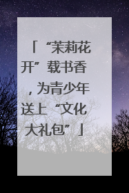“茉莉花开”载书香，为青少年送上“文化大礼包”