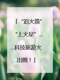 “追火箭”“上火星”……科技旅游火出圈！