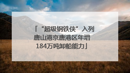“超级钢铁侠”入列 唐山港京唐港区年增184万吨卸船能力