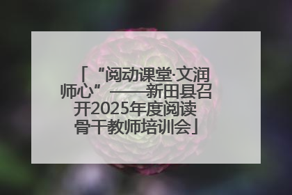“阅动课堂·文润师心”——新田县召开2025年度阅读骨干教师培训会