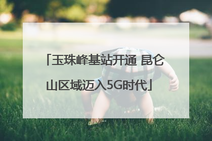 玉珠峰基站开通 昆仑山区域迈入5G时代