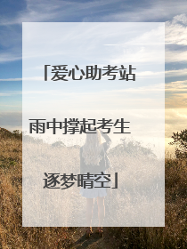 爱心助考站雨中撑起考生逐梦晴空