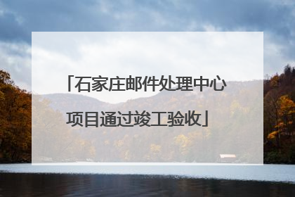 石家庄邮件处理中心项目通过竣工验收