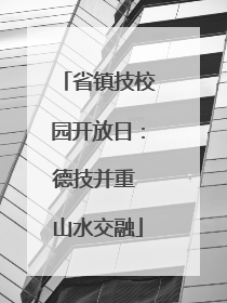 省镇技校园开放日：德技并重 山水交融