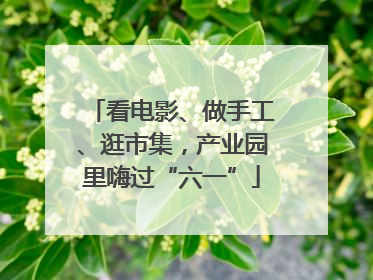看电影、做手工、逛市集，产业园里嗨过“六一”