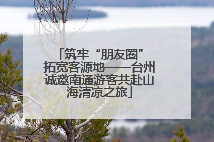 筑牢“朋友圈” 拓宽客源地——台州诚邀南通游客共赴山海清凉之旅