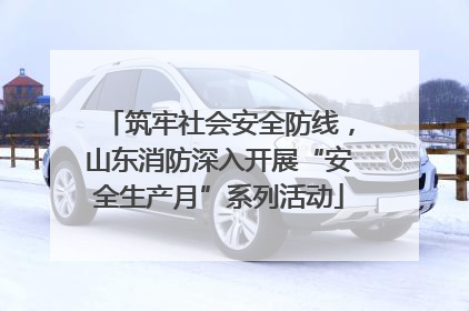 筑牢社会安全防线，山东消防深入开展“安全生产月”系列活动