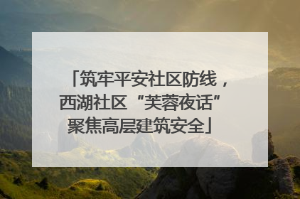 筑牢平安社区防线，西湖社区“芙蓉夜话”聚焦高层建筑安全