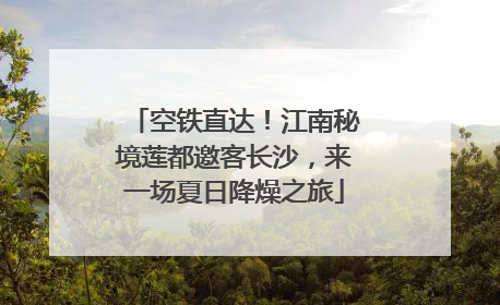 空铁直达！江南秘境莲都邀客长沙，来一场夏日降燥之旅