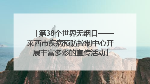 第38个世界无烟日——莱西市疾病预防控制中心开展丰富多彩的宣传活动