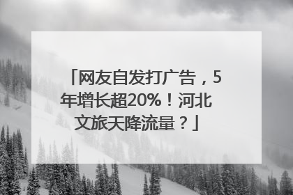 网友自发打广告，5年增长超20%！河北文旅天降流量？