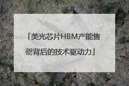 美光芯片HBM产能售罄背后的技术驱动力