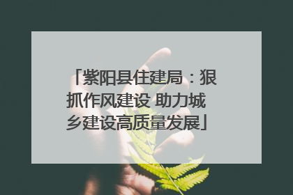紫阳县住建局：狠抓作风建设 助力城乡建设高质量发展