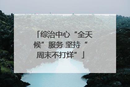 综治中心“全天候”服务 坚持“周末不打烊”