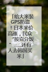 给大米装GPS防盗！日本米价高涨，民众“按克分饭”……还有人去韩国买米