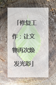 修复工作：让文物再次焕发光彩