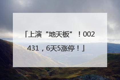 上演“地天板”！002431，6天5涨停！