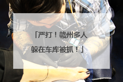 严打！赣州多人躲在车库被抓！
