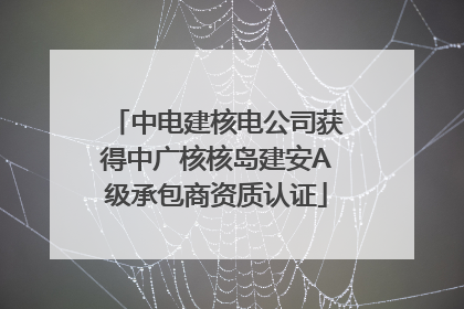 中电建核电公司获得中广核核岛建安A级承包商资质认证