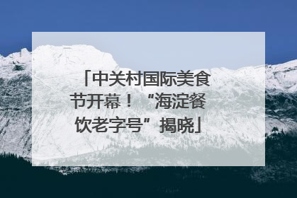 中关村国际美食节开幕！“海淀餐饮老字号”揭晓