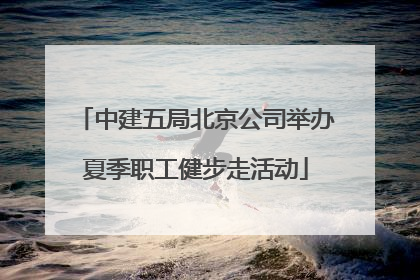 中建五局北京公司举办夏季职工健步走活动