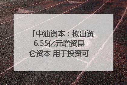 中油资本：拟出资6.55亿元增资昆仑资本 用于投资可控核聚变项目