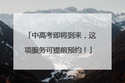 中高考即将到来，这项服务可提前预约！