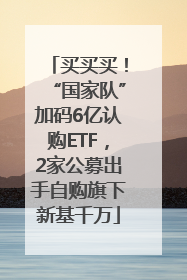 买买买！“国家队”加码6亿认购ETF，2家公募出手自购旗下新基千万