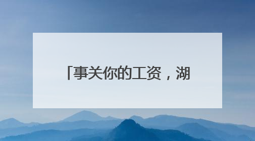 事关你的工资，湖南公开征求意见