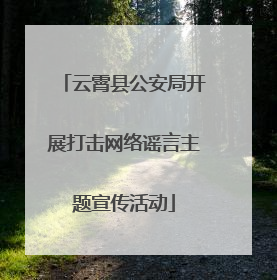 云霄县公安局开展打击网络谣言主题宣传活动