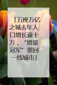 五座万亿之城去年人口增长逾十万，“增量冠军”重回一线城市