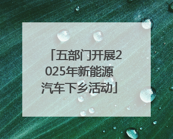 五部门开展2025年新能源汽车下乡活动