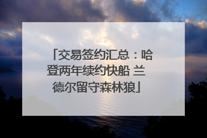 交易签约汇总：哈登两年续约快船 兰德尔留守森林狼