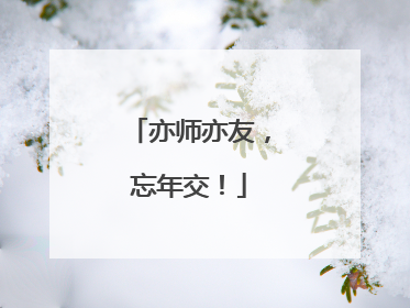 亦师亦友，忘年交！