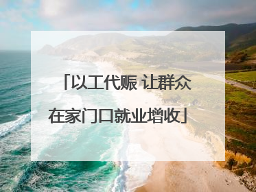 以工代赈 让群众在家门口就业增收