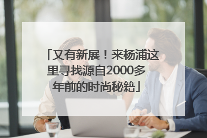 又有新展！来杨浦这里寻找源自2000多年前的时尚秘籍