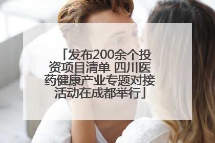发布200余个投资项目清单 四川医药健康产业专题对接活动在成都举行