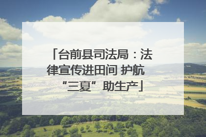 台前县司法局：法律宣传进田间 护航“三夏”助生产