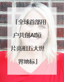 全球首部用户共创AI短片亮相五大世界地标