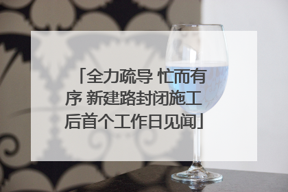 全力疏导 忙而有序 新建路封闭施工后首个工作日见闻
