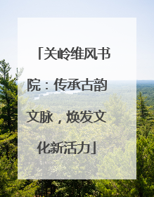 关岭维风书院：传承古韵文脉，焕发文化新活力