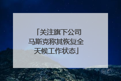 关注旗下公司 马斯克称其恢复全天候工作状态