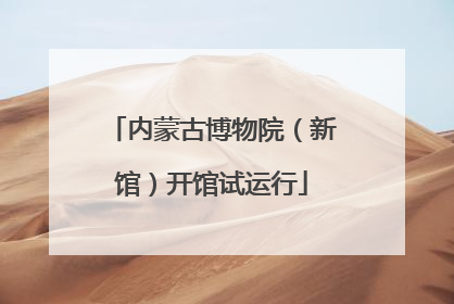 内蒙古博物院（新馆）开馆试运行