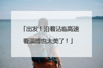 出发！沿着沾临高速看淄博也太美了！